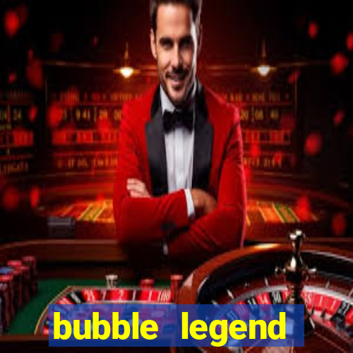 bubble legend ganhar dinheiro